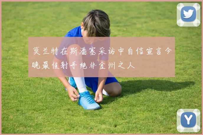 莫兰特在斯潘塞采访中自信宣言今晚最佳射手绝非金州之人